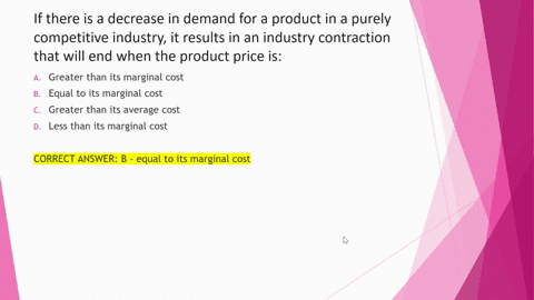 if-there-is-a-decrease-in-demand-for-a-product-in-a-purely-competitive-industry-it-results-in-an-industry-contraction-that-will-end-when-the-product-price-is-1-greater-than-its-marginal-cost-78499