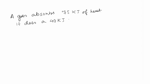 a-gas-absorbs-75-kj-of-heat-and-does-40-kj-of-work-calculate-ae-40132