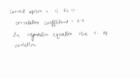 if-the-correlation-coefficient-is-9-the-percentage-of-variation-in-the-dependent-variable-explained-by-the-estimated-regression-equation-is-a-10-b-90-c81-03-66568