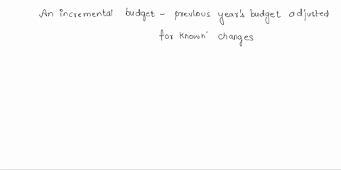 what-is-meant-by-an-incremental-budget-a-a-budget-prepared-from-first-principles-bthe-variable-elements-of-a-budgetexcluding-fixed-costs-c-a-budget-that-is-based-on-the-previous-yearadjusted-30965