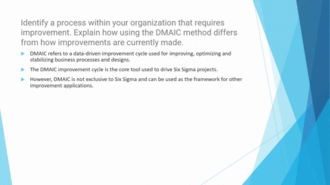 identify-a-process-within-your-organization-that-requires-improvement-explain-how-using-the-dmaic-method-differs-from-how-improvements-are-currently-made