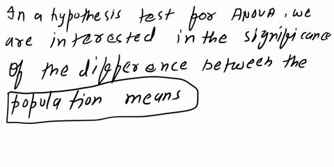 in-hypothesis-test-for-anova-you-are-interested-in-the-significance-of-the-difference-between-you-assume-that-you-have-samples-from-populations-that-are-distributed-with-variances-the-test-i-87744