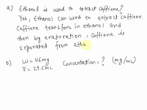 postlab-questions-ethanol-is-miscible-with-water-assuming-that-caffeine-is-soluble-in-ethanol-could-you-use-ethanol-as-a-solvent-to-extract-caffeine-from-coffee-rather-than-using-dichloromet-83941