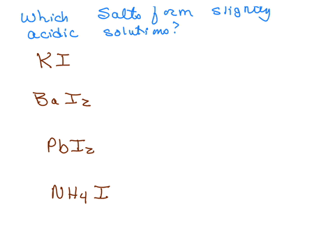 which-of-the-following-salts-when-dissolved-in-water-would-produce-a-solution-that-is-slightly-acidic-ki-bai2-pbi2-nh4i-94789