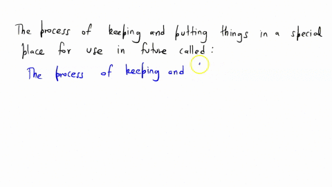 what-meaning-of-the-what-is-the-process-of-putting-or-kepping-things-in-a-special-placve-for-use-in-the-future-71723