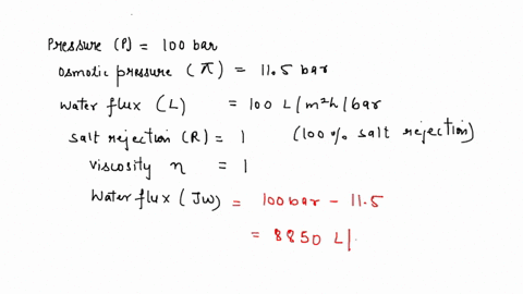 calculate-the-water-and-salt-flux-of-a-cellulose-acetate-membrane-used-to-desalinate-a-5-nacl-solution-at-an-operating-pressure-difference-of-100-bar-with-a-salt-rejection-of-nearly-100the-f-69047