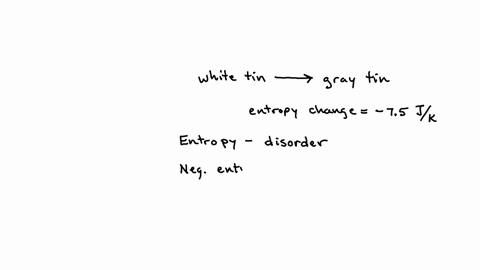 il-when-mole-of-white-tin-changes-to-gray-tin-at-1300c-the-change-in-entropy-is-75-j-k-1-this-means-that-the-change-from-white-to-gray-tin-is-predicted-to-be-spontaneous-on-the-basis-of-the-06803