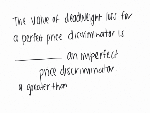 the-value-of-deadweight-loss-for-a-perfect-price-discriminator-is-_____-an-imperfect-price-discriminator-a-greater-than-b-the-same-as-c-less-than-d-unknown-compared-to