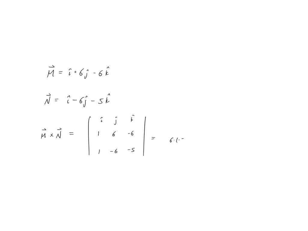 Given M With Arrow î 6 ĵ − 6 K And N With Arrow î − 6 ĵ − 5 K Calculate The Vector