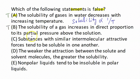 which-of-the-following-statements-is-false-a-the-solubility-of-gases-in-water-decreases-with-increasing-temperature-b-the-solubility-of-a-gas-increases-in-direct-proportion-to-its-partial-pr-92245