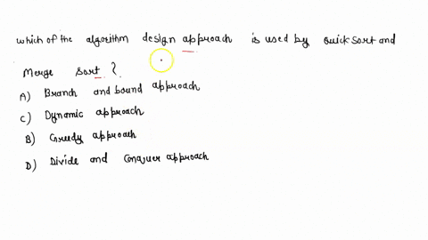 9-which-ofthe-algorithm-design-approach-is-used-by-quick-sort-and-merge-sort-a-branch-and-bound-approach-c-dynamic-approach-b-greedy-approach-d-divide-and-conquer-approach-26432