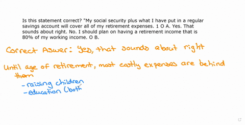 is-this-statement-correct-my-social-security-plus-what-i-have-put-in-a-regular-savings-account-will-cover-all-of-my-retirement-expenses-1-o-a-yes-that-sounds-about-right-no-i-should-plan-on-53525