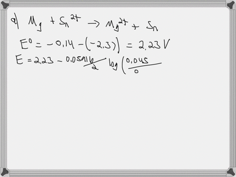 calculate-e-o-e-and-g-for-the-following-cell-reactions-a-mgs-sn2aq-mg2aq-sns-where-mg2-0045-m-and-sn2-0050-m-e-o-v-e-v-g-kj-b-3zns-2cr3aq-3zn2aq-2crs-where-cr3-0040-m-and-zn2-00065-m-e-o-v-e-64383