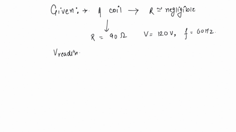 a-coil-of-negligible-resistance-is-connected-in-series-with-a-90-resistor-across-a-120-v-60-hz-line-an-ac-voltmeter-reads-90-v-across-the-resistance-then-the-inductance-of-the-coil-will-be