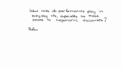 what-roles-do-performances-play-in-everyday-life-especially-as-these-relate-to-hegemonic-discourses-66522