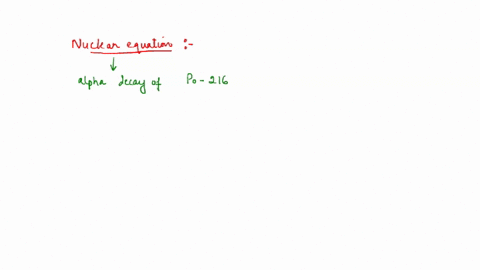 write-the-nuclear-equation-for-the-alpha-decay-of-po-216-express-your-answer-as-nuclear-reaction-azd-e-6-216-po-206-pb-he-submit-prevlous-answers-request-answer-incorrect-try-again-00991