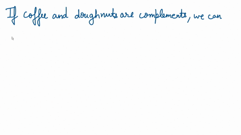 if-coffee-and-doughnuts-are-complements-we-can-conclude-that-athe-income-elasticity-of-demand-is-positive-bthe-income-elasticity-of-demand-is-negative-cthe-cross-elasticity-of-demand-is-nega-71345
