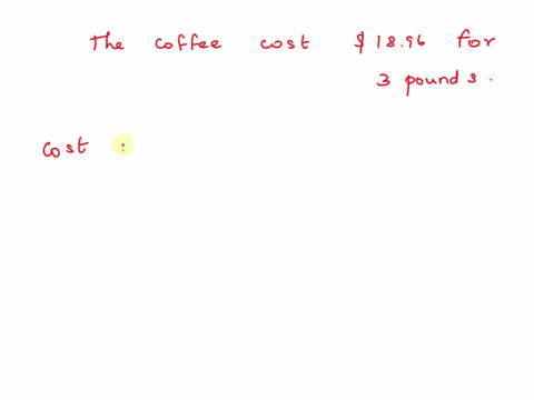 coffee-costs-1896-for-3-pounds-what-is-the-cost-for-one-pound-of-coffee-98688
