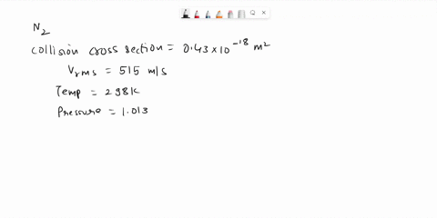 calculate-the-collision-frequency-in-a-gaseous-sample-of-nitrogen-molecules-n2-at-a-temperature-of-25c-and-pressure-of-1-atm-the-collision-cross-section-of-a-nitrogen-molecule-is-043-nm2-and-13209