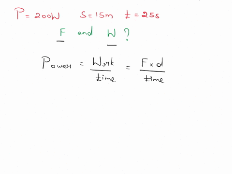 a-machine-that-uses-200-watts-of-power-moves-an-object-to-a-distance-of-15-m-in-25-seconds-find-the-force-needed-and-the-work-done-by-this-machine-29543