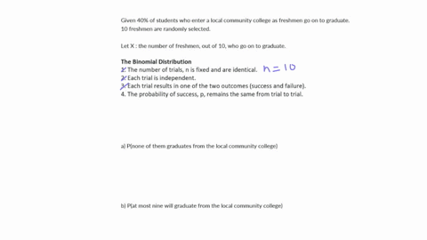 at-a-local-community-college-40-of-students-who-enter-the-college-as-freshmen-go-on-to-graduate-ten-freshmen-are-randomly-selected-a-what-is-the-probability-that-none-of-them-graduates-from-62794