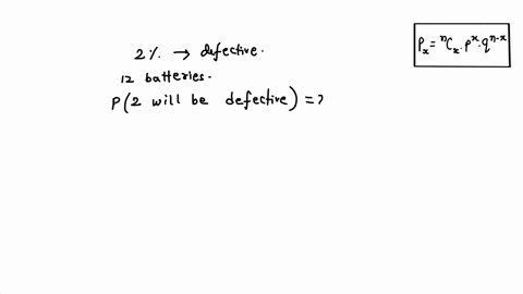 on-a-particular-production-line-the-likelihood-that-a-battery-is-defective-is-2-if-12-batteries-are-randomly-selected-what-is-the-probability-that-two-batteries-will-be-defective-01465