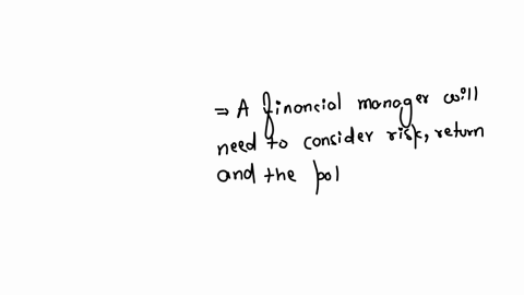 in-the-decision-making-process-a-financial-manager-will-need-to-consider-risk-return-and-the-potential-impact-on-the-companys-stakeholders-risk-return-and-the-potential-impact-on-the-companys-dividend
