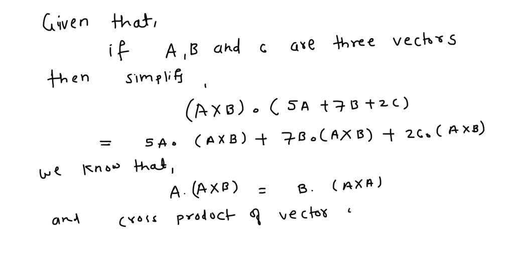 SOLVED: if A, B, C, are vectors, simplify the formula (AxB) dot (5A +7B ...