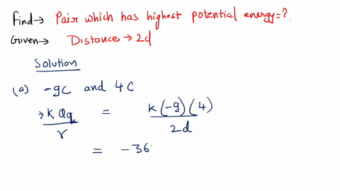 each-of-the-following-pairs-of-charges-are-separated-by-distance-2d-which-pair-has-the-highest-potential-energy-9c-and-4c-9c-and-4c-9c-and-4c-all-pairs-have-the-same-potential-energy-91373