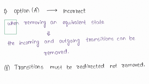 which-statement-is-incorrect-a-when-removing-an-equivalent-state-the-incoming-and-outgoing-transitions-can-be-removed-b-two-states-are-equivalent-if-the-states-have-the-same-output-and-the-s-58023