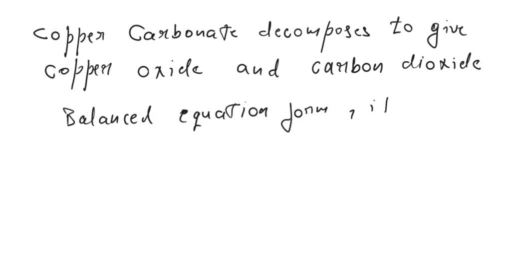 SOLVED 9. Copper carbonate to give copper oxide and carbon