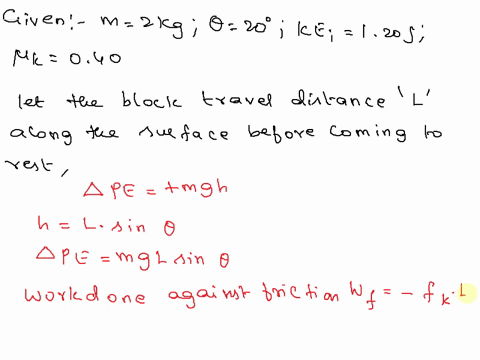 a-20-kg-block-is-projected-down-a-plane-that-makes-an-angle-of-20-degrees-with-an-initial-kinetic-energy-of-120-j-if-the-coefficient-of-kinetic-friction-between-the-block-and-the-plane-is-04-98886