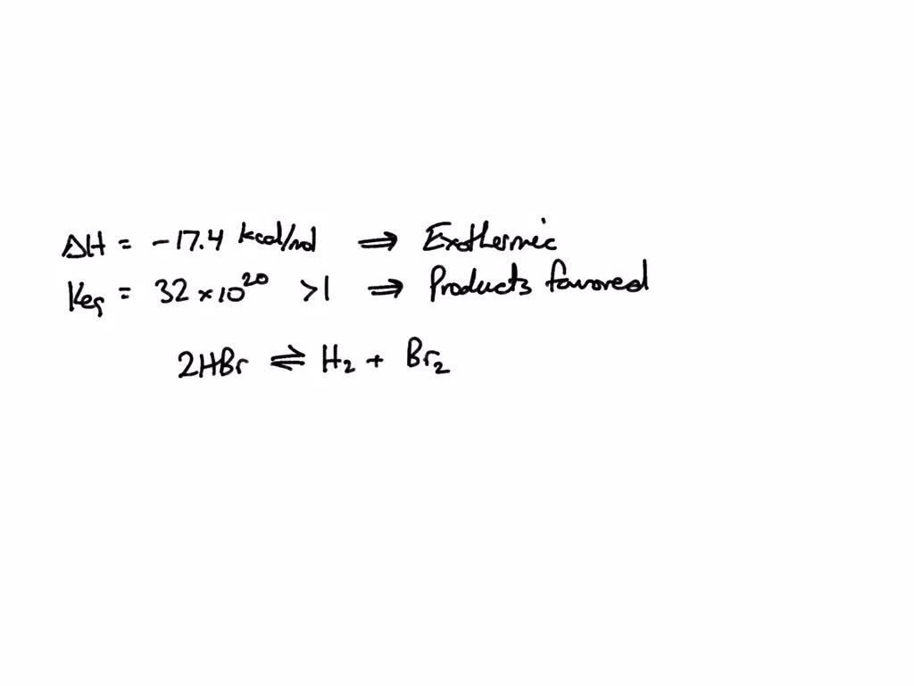 SOLVED For the reaction 2HBr â†’ H2 + Br2 Î”H = 17.4 kcal/mol. And