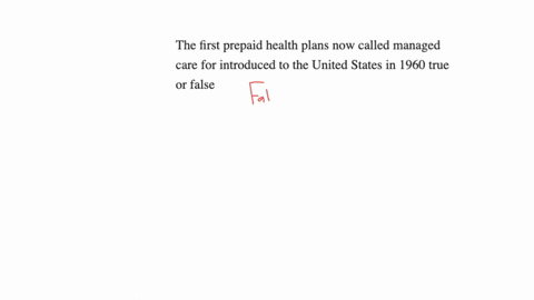 the-first-prepaid-health-plans-now-called-managed-care-for-introduced-to-the-united-states-in-1960-true-or-false