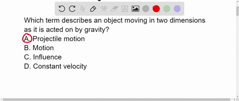 which-term-describes-an-object-moving-in-two-dimensions-as-it-is-acted-on-by-gravity-a-projectile-motion-b-motion-c-influence-d-constant-velocity-76098