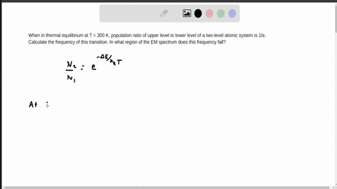 when-in-thermal-equilibrium-at-t-300-k-population-ratio-of-upper-level-to-lower-level-of-a-two-level-atomic-system-is-1e-calculate-the-frequencyof-this-transition-in-what-region-of-the-em-spectrum-doe