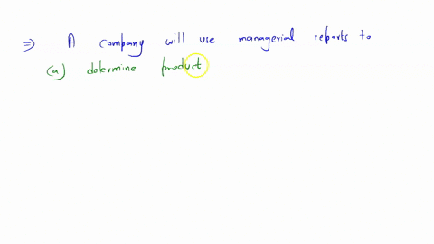 a-company-will-use-managerial-reports-to-a-determine-product-selling-prices-b-reduce-direct-labor-costs-c-determine-spoilage-d-all-of-these-choices-are-correct