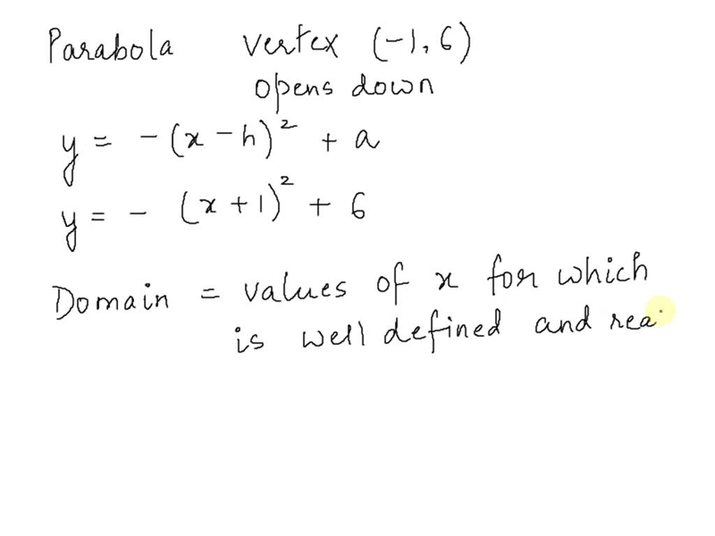 SOLVED: Find the domain and range of the quadratic function whose 11) The  vertex is ( 1, 6) and the graph opens down: graph described. Domain: ( x,  B) Domain: ( = ,