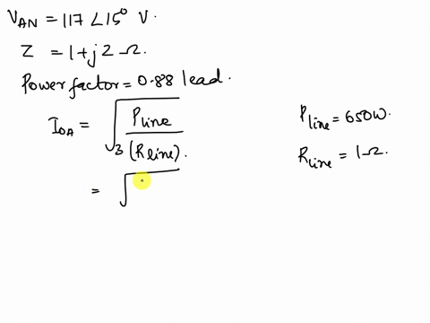e116-in-a-balanced-three-phase-wye-wye-system-the-total-power-in-the-lines-is-650-w-vaw-11715v-rms-and-the-power-factor-of-the-load-is-088-leading-if-the-line-impedance-is-12determine-the-lo-97847
