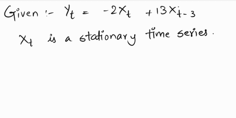 10-for-this-question-please-check-whether-the-following-time-series-are-stationary-or-non-stationary-a-yt-2xt-13xt-3-where-xt-is-a-stationary-time-series-b-xt-2-wt-05w2t-where-wt-is-a-gaussi-38512