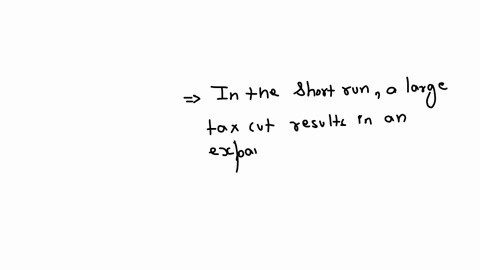 starting-from-long-run-equilibrium-a-large-tax-cut-will-result-in-an-_____-gap-in-the-short-run-and-_____-inflation-and-_____-output-in-the-long-run-select-one-a-recessionary-lower-lower-b-recession-2