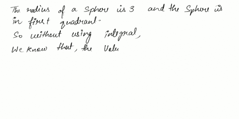question-1-consider-the-portion-of-the-sphere-located-in-the-first-quadrant-shown-in-the-picture-below-1-if-the-radius-of-the-sphere-is-equal-to-3-what-is-the-volume-of-the-designated-portio-94024
