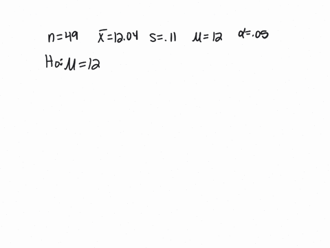 a-random-sample-of-49-cans-of-soda-is-obtained-and-the-contents-are-measured-the-sample-mean-is-1204-oz-and-the-standard-deviation-is-011-oz-test-the-claim-that-the-contents-of-all-such-cans-39017