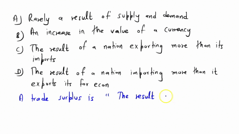 a-trade-surplus-is-_____-a-rarely-a-result-of-supply-and-demand-b-an-increase-in-the-value-of-a-currency-c-the-result-of-a-nation-exporting-more-than-it-imports-d-the-result-of-a-nation-impo-97808