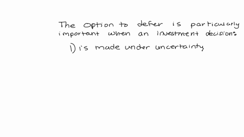 the-option-to-defer-is-particularly-important-when-an-investment-decision-i-is-made-under-uncertainty-ii-is-reversible-only-statement-i-is-true-neither-of-the-statements-are-true-both-statem-26922