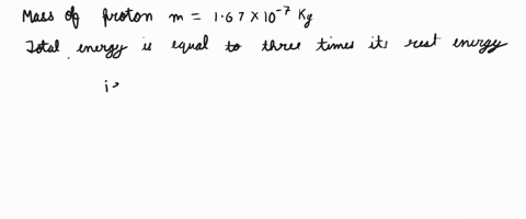 if-a-proton-with-mass-167-10-27kg-moves-in-an-accelerator-such-that-its-total-energy-is-three-times-its-rest-energy-what-is-its-speed-c-300-108ms-17769