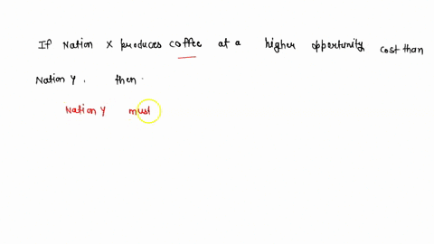 if-nation-x-produces-coeffe-at-a-higher-opportunity-cost-then-nation-y-98324