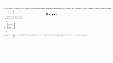 beginarrayl-pleftbeginarrayrr-5-7-3-6-endarrayright-qleftbeginarrayl-3-7-8-21-endarrayright-endarray-compute-the-expected-payoff-e-of-the-matrix-game-if-the-players-use-their-optimal-strategies-round