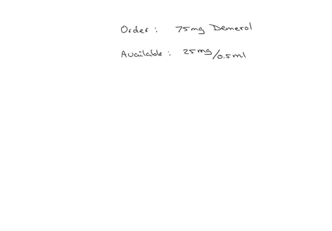 the-doctor-orders-75mg-of-demerol-your-facility-has-demerol-25mg05ml-how-many-milliliters-should-you-give