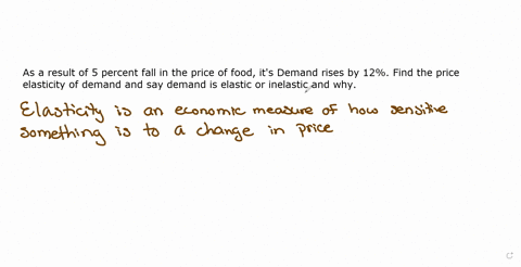 as-a-result-of-5-percent-fall-in-the-price-of-food-its-demand-rises-by-12-find-the-price-elasticity-of-demand-and-say-demand-is-elastic-or-inelastic-and-why-38412